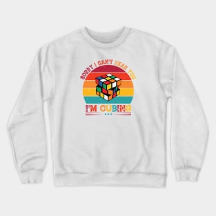 Sorry I Can't Hear You, I'm Cubing - Rubik's Cube Inspired Design for people who know How to Solve a Rubik's Cube Crewneck Sweatshirt